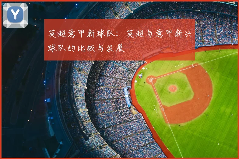 英超意甲新球队：英超与意甲新兴球队的比较与发展